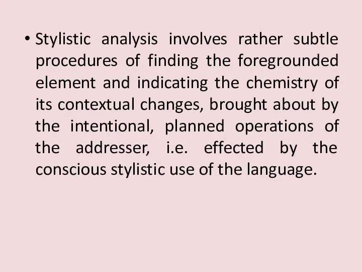 Stylistic analysis involves rather subtle procedures of finding the foregrounded element