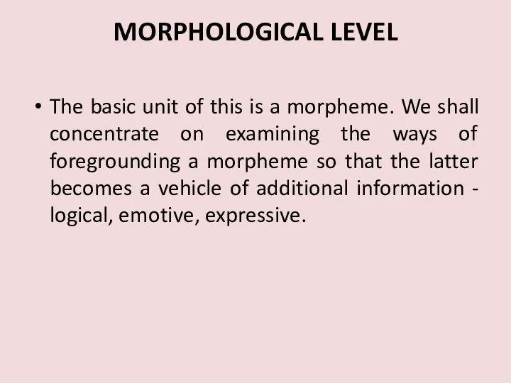 MORPHOLOGICAL LEVEL The basic unit of this is a morpheme. We