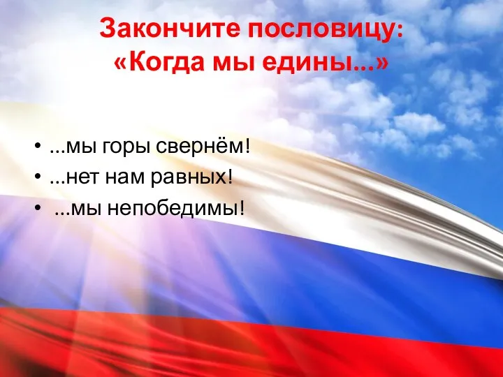 Закончите пословицу: «Когда мы едины...» ...мы горы свернём! ...нет нам равных! ...мы непобедимы!