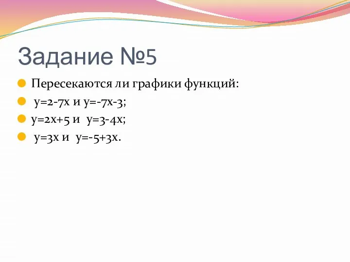 Пересекаются ли графики функций: y=2-7x и y=-7x-3; y=2x+5 и y=3-4x; y=3x и y=-5+3x. Задание №5