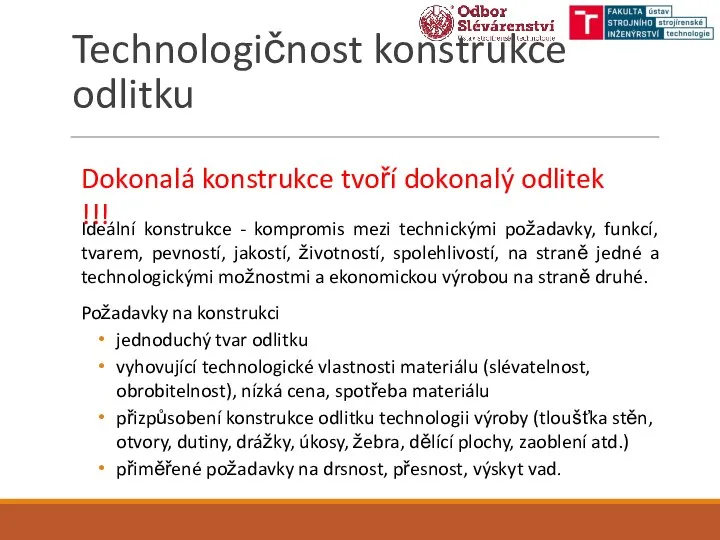 Technologičnost konstrukce odlitku Ideální konstrukce - kompromis mezi technickými požadavky, funkcí,