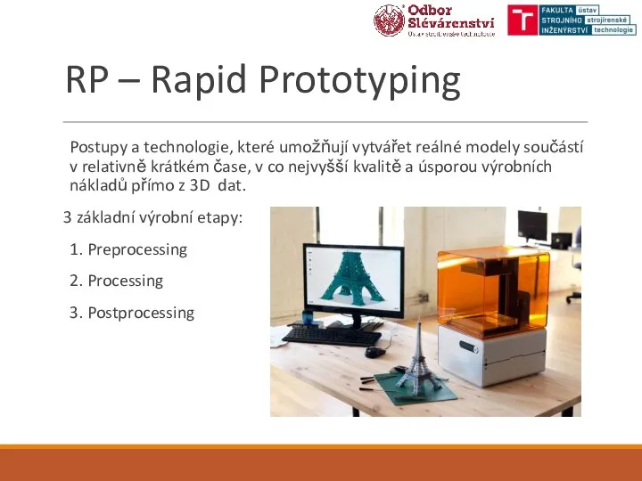 RP – Rapid Prototyping Postupy a technologie, které umožňují vytvářet reálné