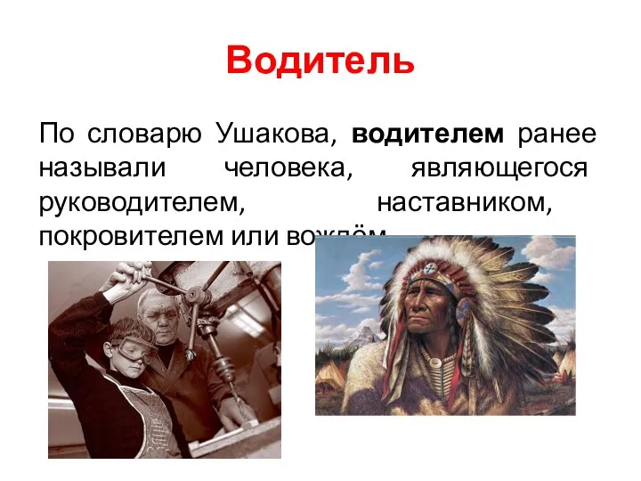 Водитель По словарю Ушакова, водителем ранее называли человека, являющегося руководителем, наставником, покровителем или вождём.