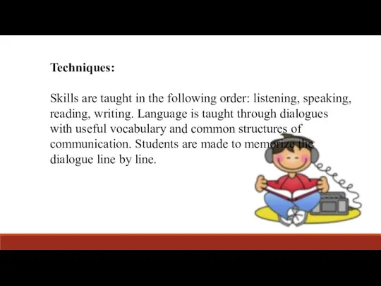 Techniques: Skills are taught in the following order: listening, speaking, reading,