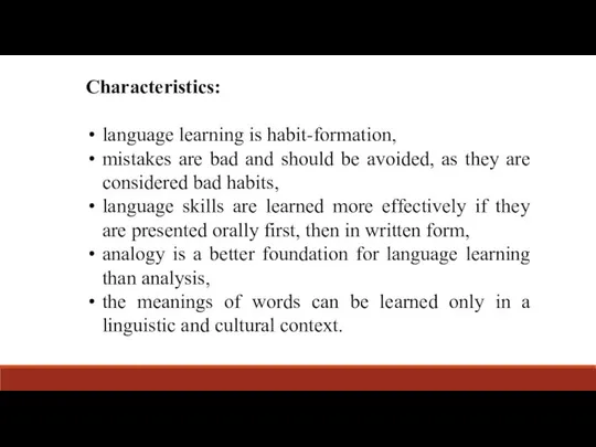 Characteristics: language learning is habit-formation, mistakes are bad and should be