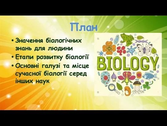 План Значення біологічних знань для людини Етапи розвитку біології Основні галузі