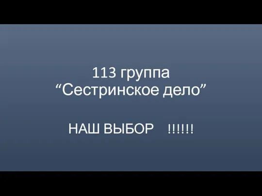 113 группа “Сестринское дело” НАШ ВЫБОР !!!!!!