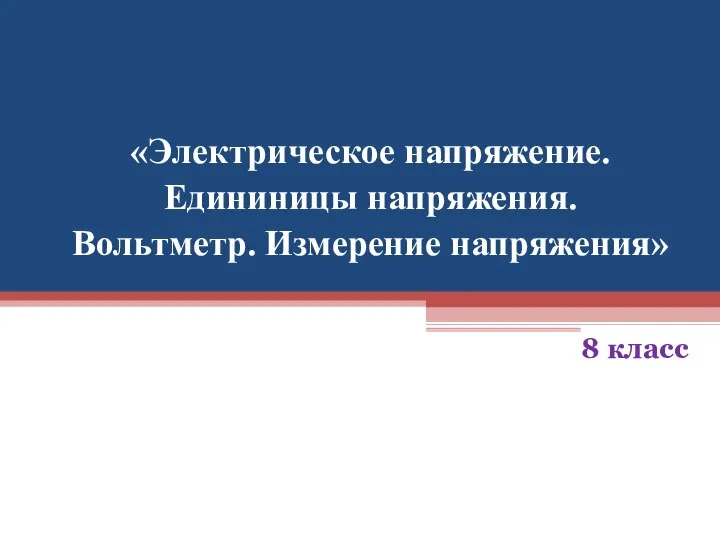 «Электрическое напряжение. Едининицы напряжения. Вольтметр. Измерение напряжения» 8 класс