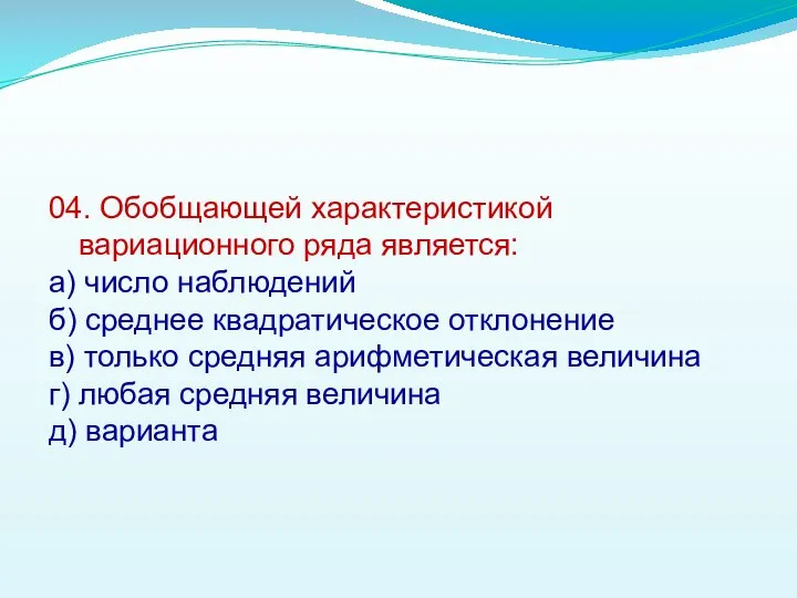 04. Обобщающей характеристикой вариационного ряда является: а) число наблюдений б) среднее