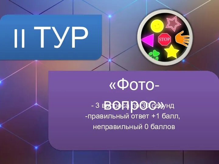 II ТУР 3 вопроса по 30 секунд правильный ответ +1 балл, неправильный 0 баллов «Фото-вопрос»