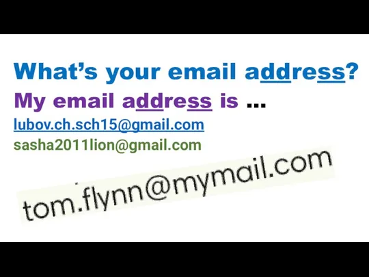 What’s your email address? My email address is … lubov.сh.sch15@gmail.com sasha2011lion@gmail.com