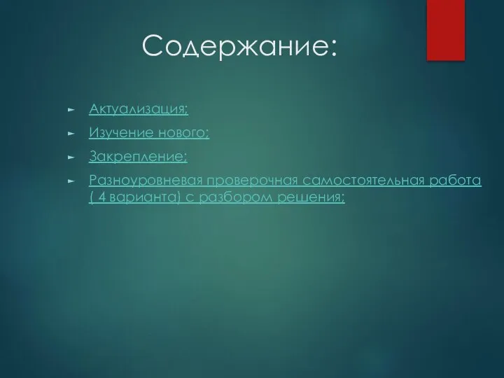 Содержание: Актуализация; Изучение нового; Закрепление; Разноуровневая проверочная самостоятельная работа ( 4 варианта) с разбором решения;