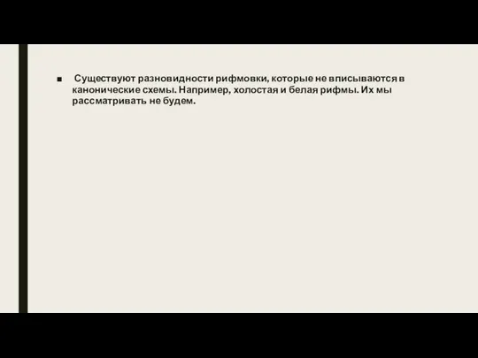 Существуют разновидности рифмовки, которые не вписываются в канонические схемы. Например, холостая