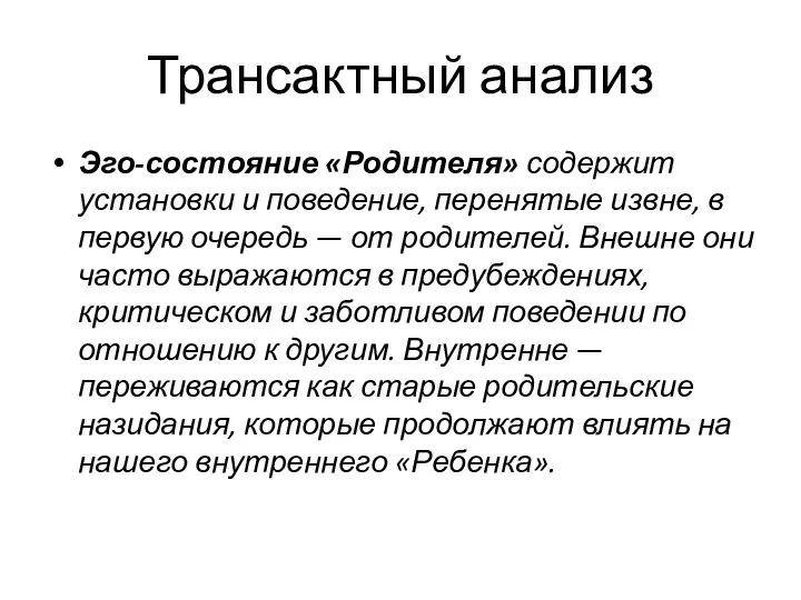 Трансактный анализ Эго-состояние «Родителя» содержит установки и поведение, перенятые извне, в