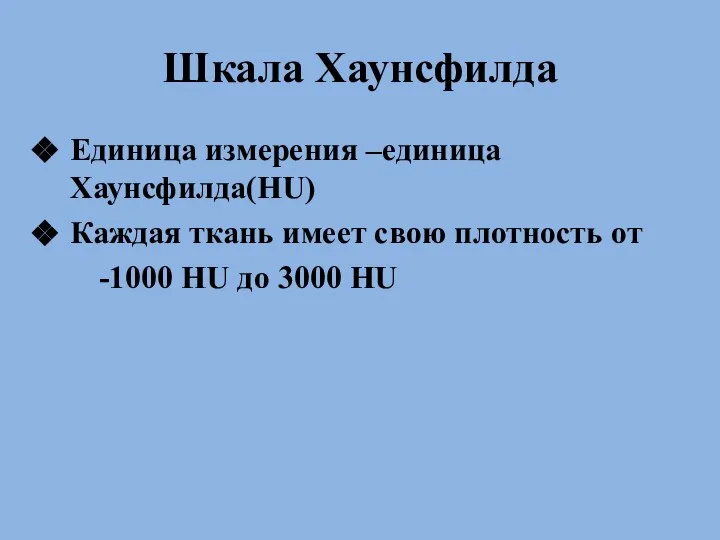 Шкала Хаунсфилда Единица измерения –единица Хаунсфилда(HU) Каждая ткань имеет свою плотность