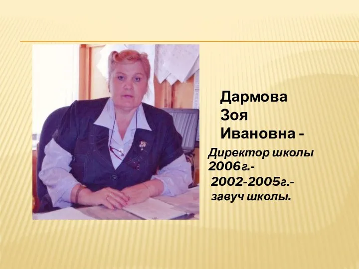 Директор школы 2006г.- Дармова Зоя Ивановна - 2002-2005г.-завуч школы.