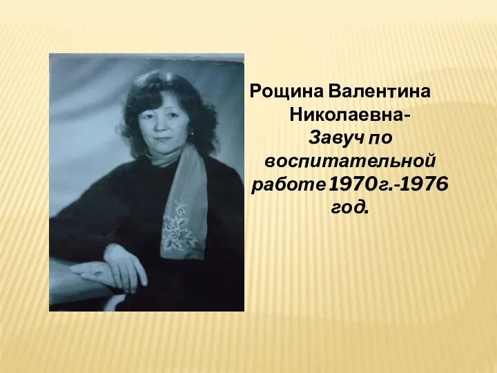 Рощина Валентина Николаевна- Завуч по воспитательной работе 1970г.-1976год.