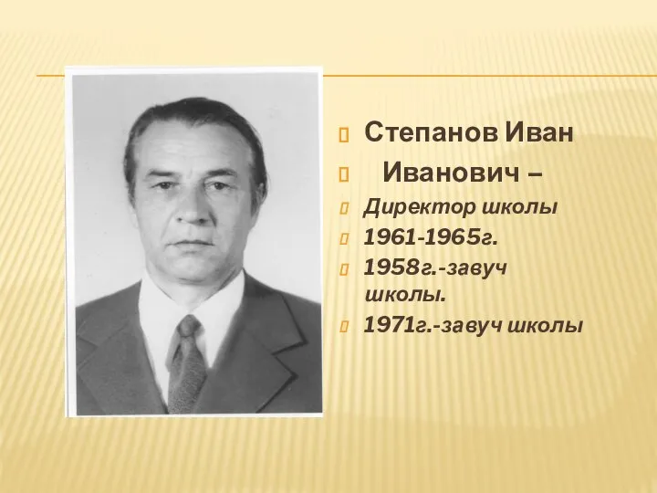 Степанов Иван Иванович – Директор школы 1961-1965г. 1958г.-завуч школы. 1971г.-завуч школы