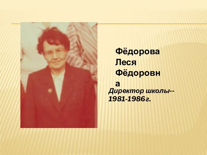 - Фёдорова Леся Фёдоровна Директор школы-- 1981-1986г.