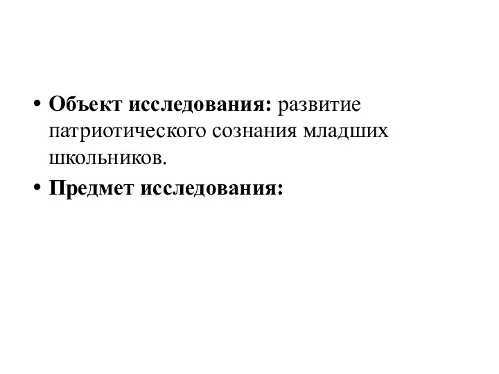 Объект исследования: развитие патриотического сознания младших школьников. Предмет исследования: