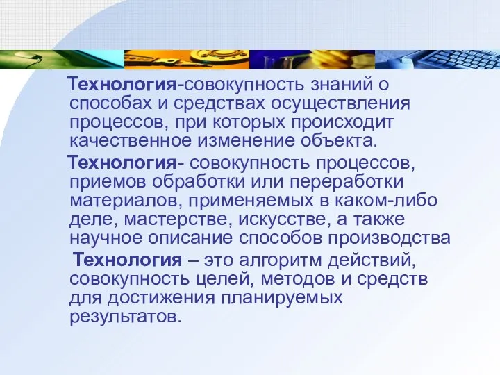 Технология-совокупность знаний о способах и средствах осуществления процессов, при которых происходит