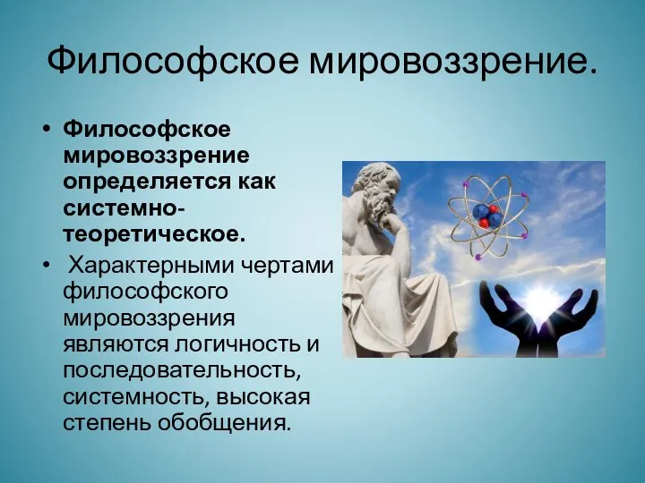 Философское мировоззрение. Философское мировоззрение определяется как системно-теоретическое. Характерными чертами философского мировоззрения