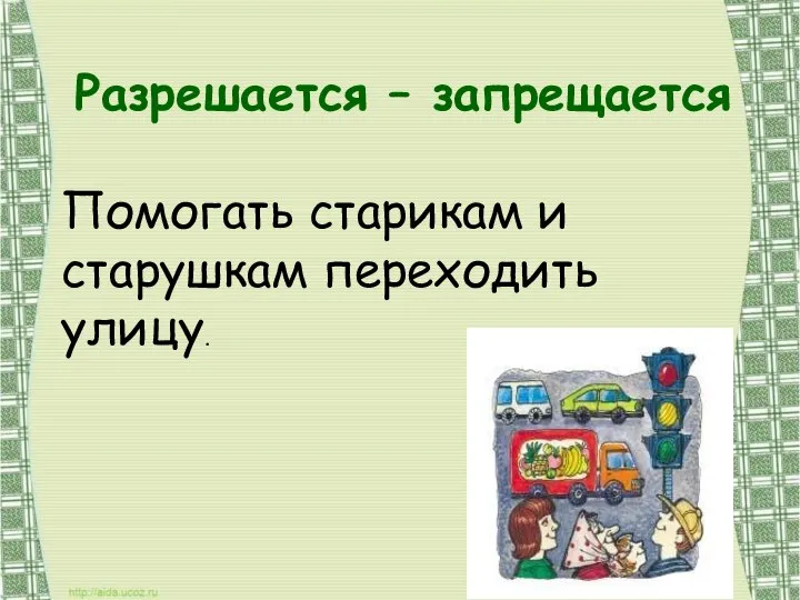 Разрешается – запрещается Помогать старикам и старушкам переходить улицу.