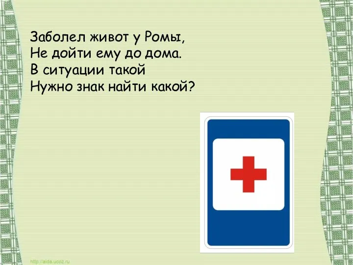 Заболел живот у Ромы, Не дойти ему до дома. В ситуации такой Нужно знак найти какой?