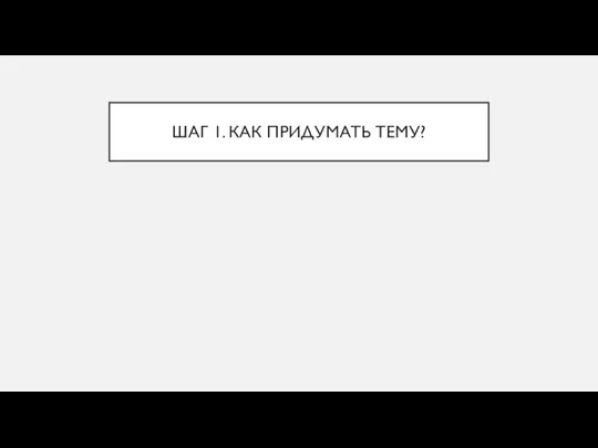 ШАГ 1. КАК ПРИДУМАТЬ ТЕМУ?