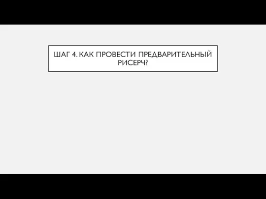 ШАГ 4. КАК ПРОВЕСТИ ПРЕДВАРИТЕЛЬНЫЙ РИСЕРЧ?