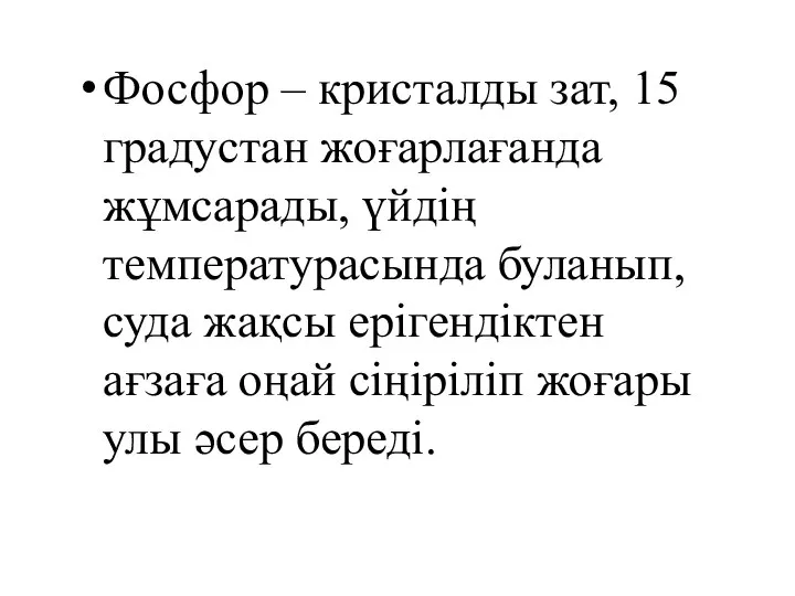 Фосфор – кристалды зат, 15 градустан жоғарлағанда жұмсарады, үйдің температурасында буланып,