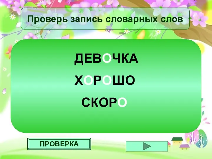 ПРОВЕРКА Проверь запись словарных слов ДЕВОЧКА ХОРОШО СКОРО