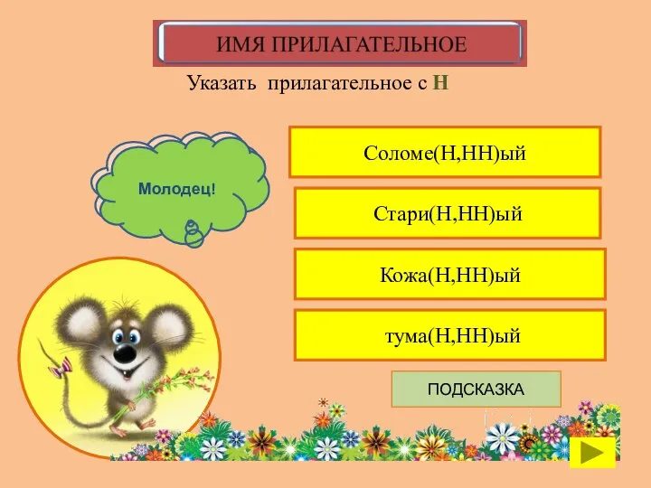 Соломе(Н,НН)ый Указать прилагательное с Н Стари(Н,НН)ый Кожа(Н,НН)ый тума(Н,НН)ый К сожалению, ты ошибся Молодец! ПОДСКАЗКА