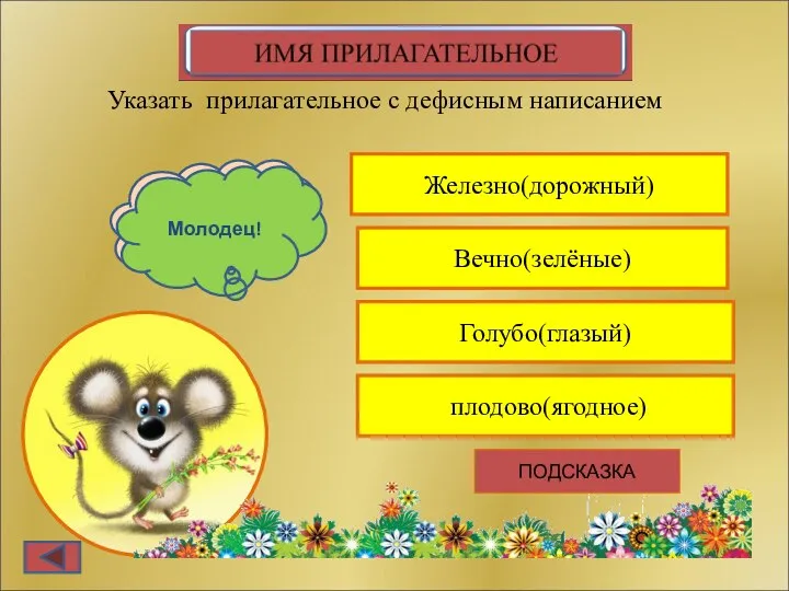 Железно(дорожный) Указать прилагательное с дефисным написанием Вечно(зелёные) Голубо(глазый) плодово(ягодное) К сожалению, ты ошибся Молодец! ПОДСКАЗКА