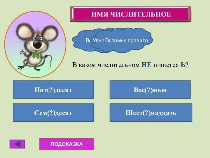 ПОДСКАЗКА Пят(?)десят Сем(?)десят Шест(?)надцать Вос(?)мью В каком числительном НЕ пишется Ь?