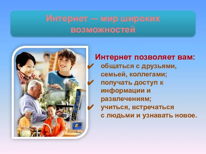 Интернет позволяет вам: общаться с друзьями, семьей, коллегами; получать доступ к