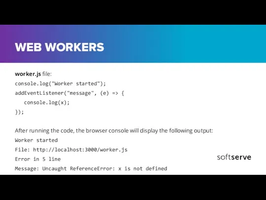 WEB WORKERS worker.js file: console.log("Worker started"); addEventListener("message", (e) => { console.log(x);