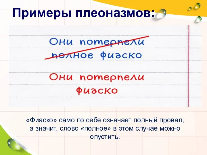 Примеры плеоназмов: «Фиаско» само по себе означает полный провал, а значит,