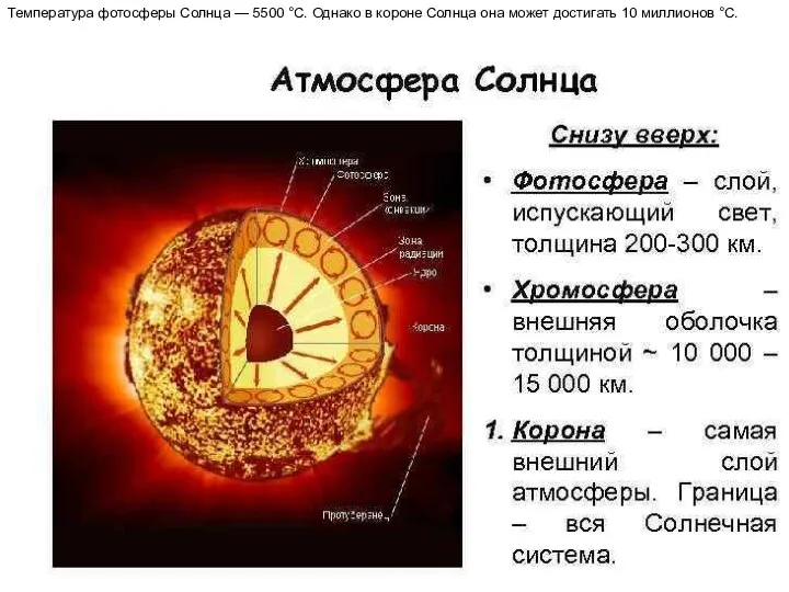 Температура фотосферы Солнца — 5500 °C. Однако в короне Солнца она может достигать 10 миллионов °C.