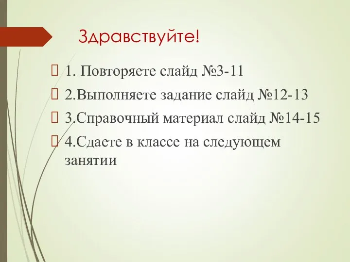 Здравствуйте! 1. Повторяете слайд №3-11 2.Выполняете задание слайд №12-13 3.Справочный материал