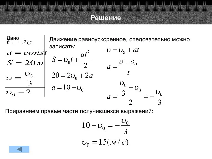 Решение Дано: Движение равноускоренное, следовательно можно записать: Приравняем правые части получившихся выражений: