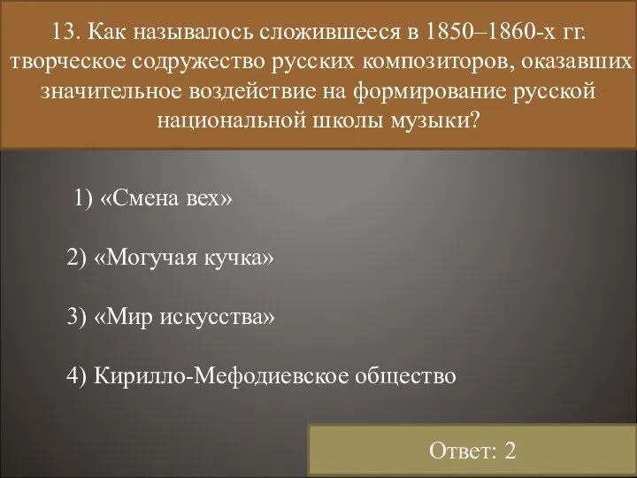 13. Как называлось сложившееся в 1850–1860-х гг. творческое содружество русских композиторов,