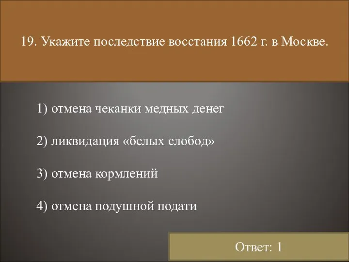 19. Укажите последствие восстания 1662 г. в Москве. 1) отмена чеканки