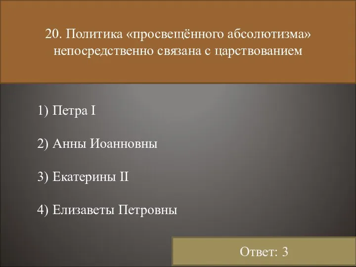 20. Политика «просвещённого абсолютизма» непосредственно связана с царствованием 1) Петра I