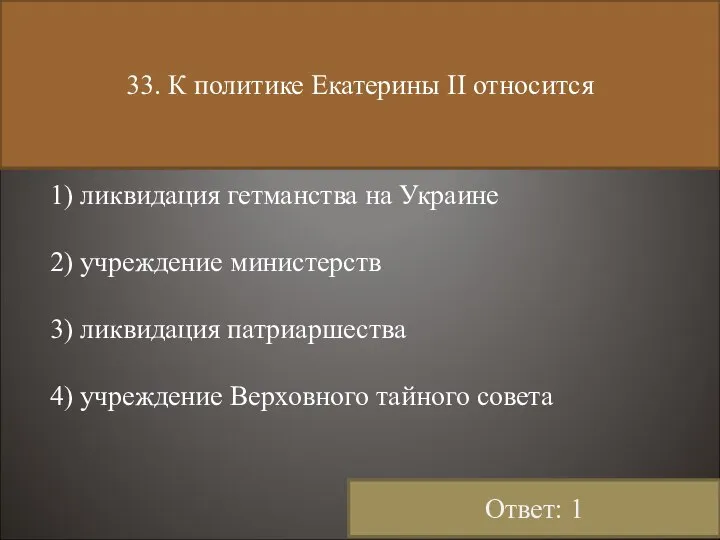 33. К политике Екатерины II относится 1) ликвидация гетманства на Украине