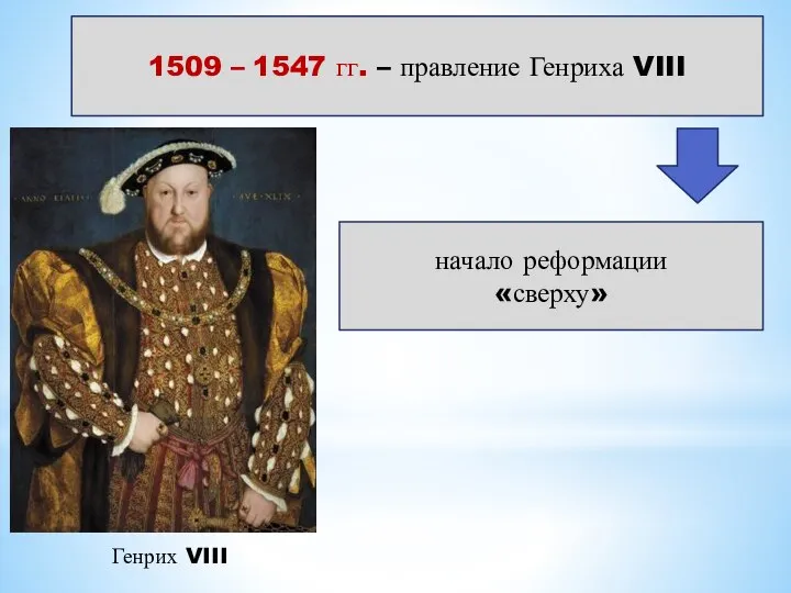 Генрих VIII 1509 – 1547 гг. – правление Генриха VIII начало реформации «сверху»