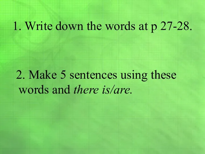 1. Write down the words at p 27-28. 2. Make 5