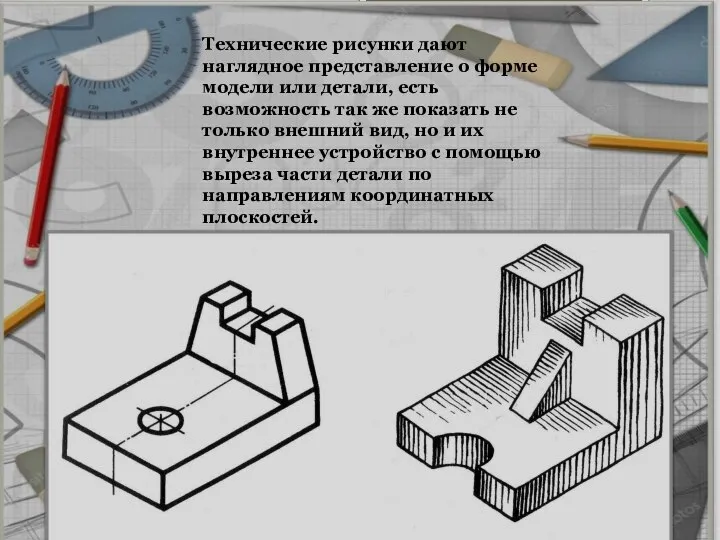 Технические рисунки дают наглядное представление о форме модели или детали, есть