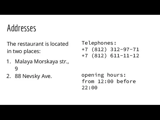 Addresses The restaurant is located in two places: Malaya Morskaya str.,