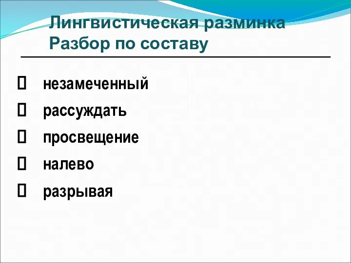 Лингвистическая разминка Разбор по составу незамеченный рассуждать просвещение налево разрывая